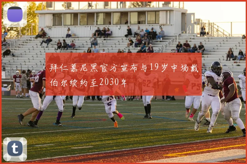 拜仁慕尼黑官方宣布与19岁中场戴伯尔续约至2030年