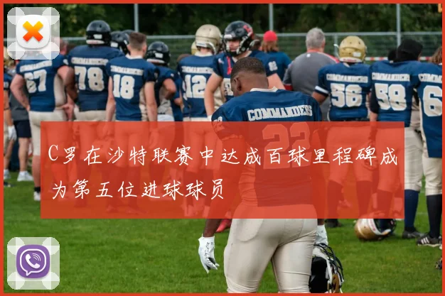 C罗在沙特联赛中达成百球里程碑成为第五位进球球员